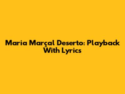 Maria Marçal Deserto: Playback With Lyrics