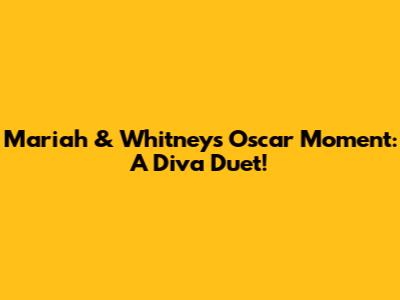 Mariah & Whitney's Oscar Moment: A Diva Duet!
