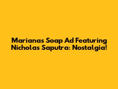 Mariana's Soap Ad Featuring Nicholas Saputra: Nostalgia!