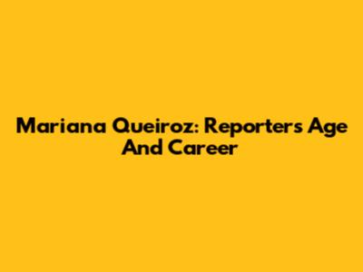 Mariana Queiroz: Reporter's Age And Career