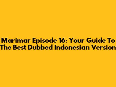 Marimar Episode 16: Your Guide To The Best Dubbed Indonesian Version