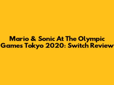 Mario & Sonic At The Olympic Games Tokyo 2020: Switch Review