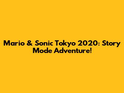 Mario & Sonic Tokyo 2020: Story Mode Adventure!