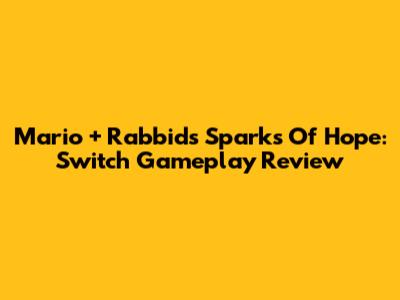 Mario + Rabbids Sparks Of Hope: Switch Gameplay Review