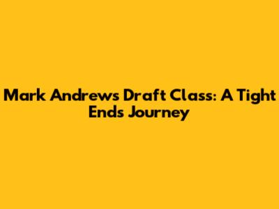 Mark Andrews Draft Class: A Tight End's Journey