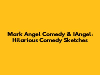 Mark Angel Comedy & IAngel: Hilarious Comedy Sketches