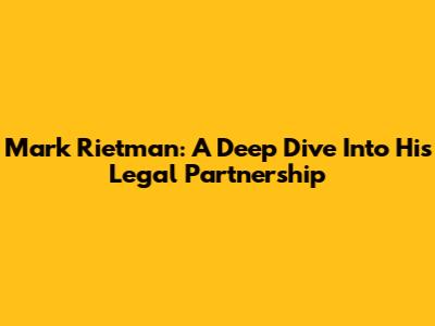 Mark Rietman: A Deep Dive Into His Legal Partnership
