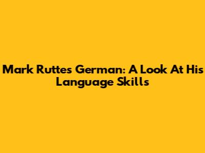 Mark Rutte's German: A Look At His Language Skills