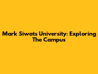 Mark Siwat's University: Exploring The Campus