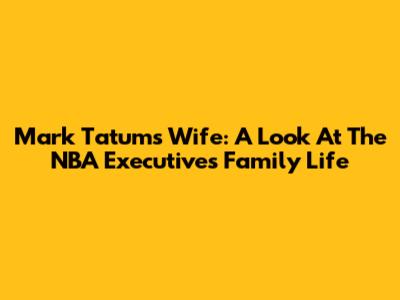 Mark Tatum's Wife: A Look At The NBA Executive's Family Life
