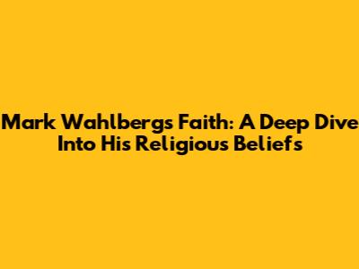 Mark Wahlberg's Faith: A Deep Dive Into His Religious Beliefs
