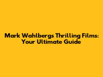 Mark Wahlberg's Thrilling Films: Your Ultimate Guide
