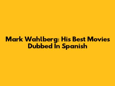Mark Wahlberg: His Best Movies Dubbed In Spanish