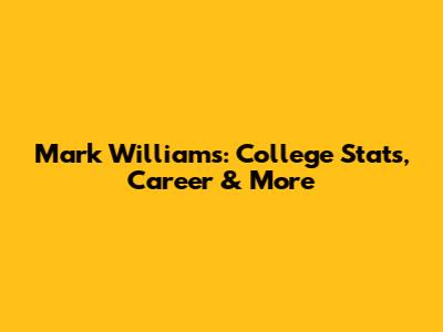 Mark Williams: College Stats, Career & More