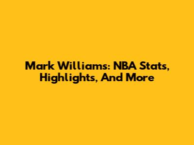 Mark Williams: NBA Stats, Highlights, And More