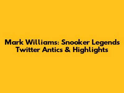 Mark Williams: Snooker Legend's Twitter Antics & Highlights