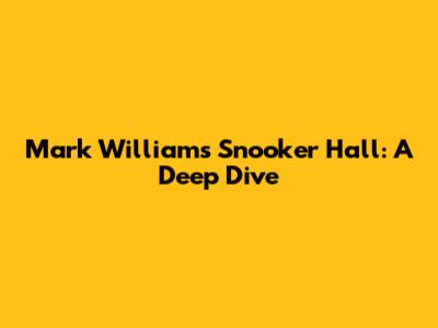 Mark Williams Snooker Hall: A Deep Dive