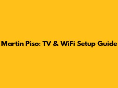 Martin Piso: TV & WiFi Setup Guide
