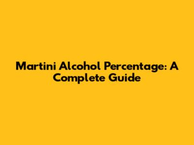 Martini Alcohol Percentage: A Complete Guide