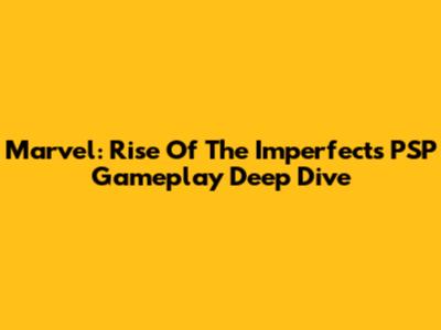 Marvel: Rise Of The Imperfects PSP Gameplay Deep Dive