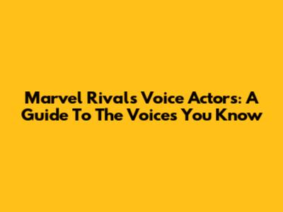 Marvel Rivals Voice Actors: A Guide To The Voices You Know