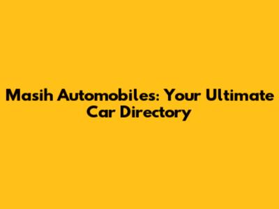 Masih Automobiles: Your Ultimate Car Directory