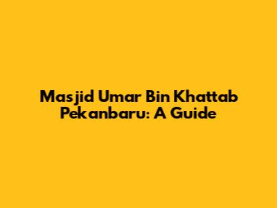 Masjid Umar Bin Khattab Pekanbaru: A Guide