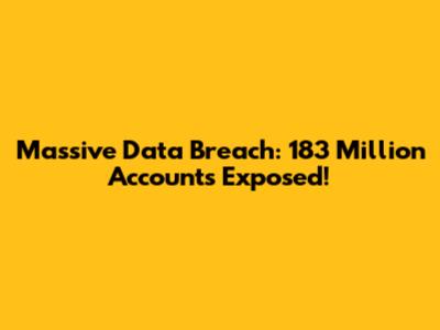 Massive Data Breach: 183 Million Accounts Exposed!