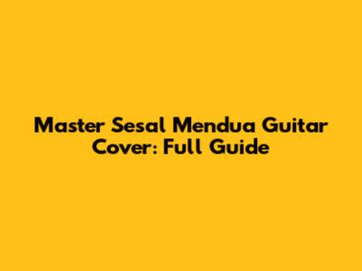 Master 'Sesal Mendua' Guitar Cover: Full Guide