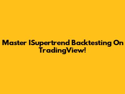Master ISupertrend Backtesting On TradingView!