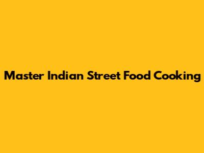 Master Indian Street Food Cooking