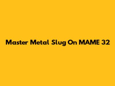 Master Metal Slug On MAME 32