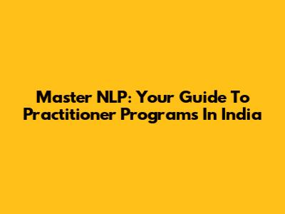 Master NLP: Your Guide To Practitioner Programs In India