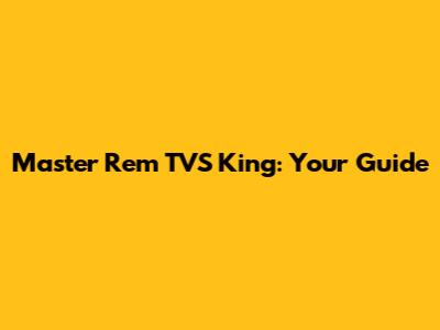 Master Rem TVS King: Your Guide