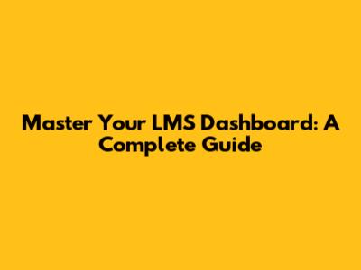 Master Your LMS Dashboard: A Complete Guide