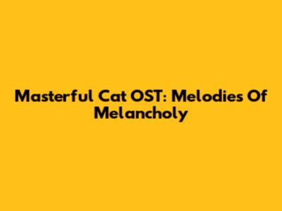 Masterful Cat OST: Melodies Of Melancholy