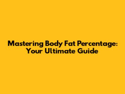 Mastering Body Fat Percentage: Your Ultimate Guide