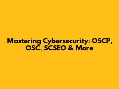 Mastering Cybersecurity: OSCP, OSC, SCSEO & More
