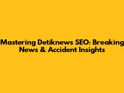 Mastering Detiknews SEO: Breaking News & Accident Insights