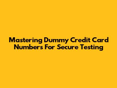 Mastering Dummy Credit Card Numbers For Secure Testing