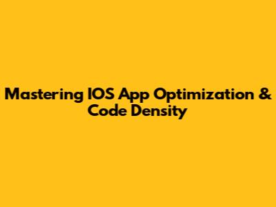 Mastering IOS App Optimization & Code Density