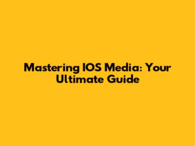 Mastering IOS Media: Your Ultimate Guide
