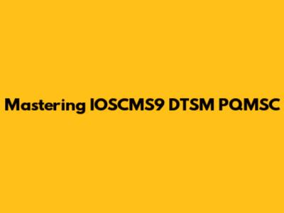 Mastering IOSCMS9 DTSM PQMSC