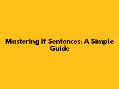 Mastering If Sentences: A Simple Guide