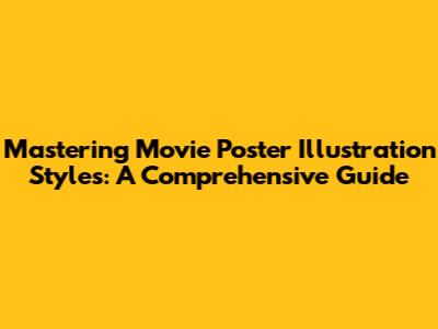 Mastering Movie Poster Illustration Styles: A Comprehensive Guide