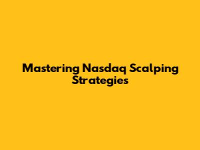 Mastering Nasdaq Scalping Strategies