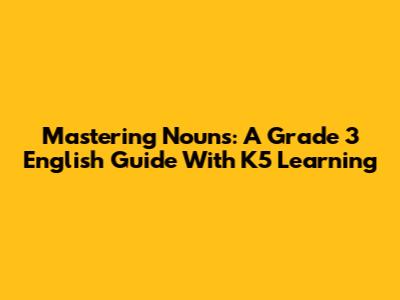 Mastering Nouns: A Grade 3 English Guide With K5 Learning