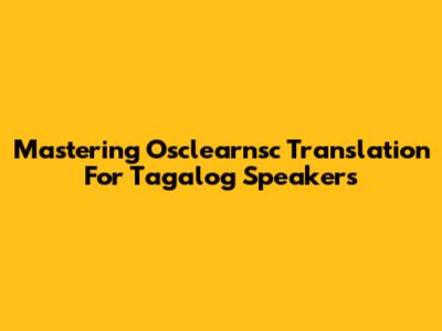 Mastering Osclearnsc Translation For Tagalog Speakers