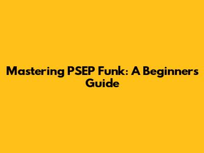 Mastering PSEP Funk: A Beginner's Guide