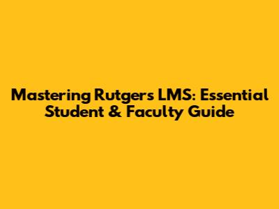 Mastering Rutgers LMS: Essential Student & Faculty Guide